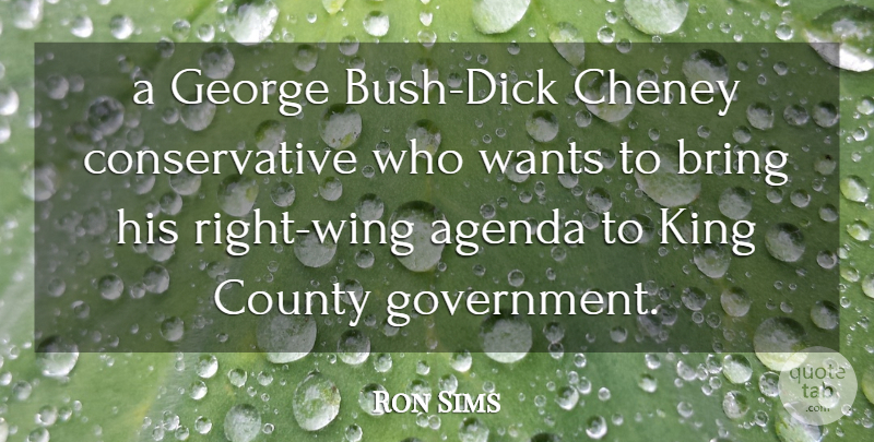 Ron Sims Quote About Agenda, Bring, County, George, King: A George Bush Dick Cheney...