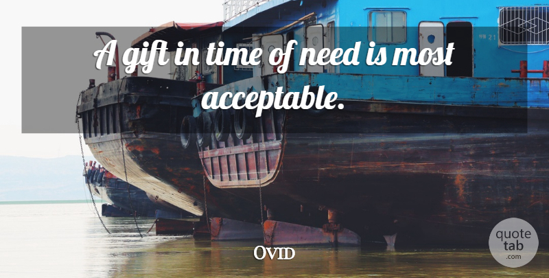 Ovid Quote About Needs, Time Of Need, Acceptable: A Gift In Time Of...