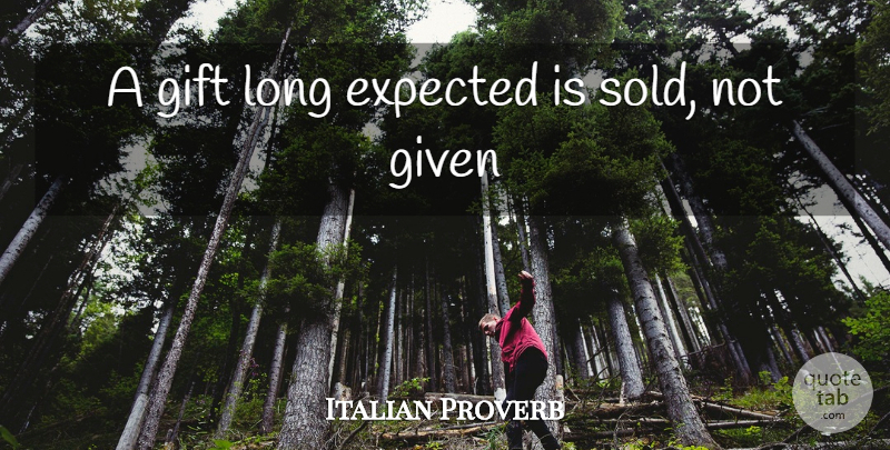 Italian Proverb Quote About Expected, Gift, Given: A Gift Long Expected Is...