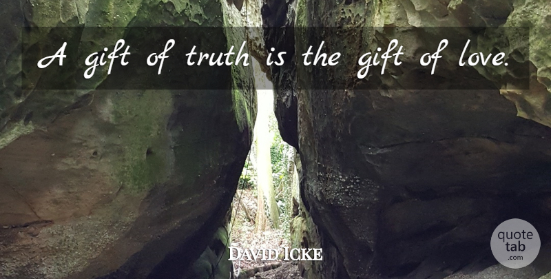 David Icke Quote About Reality, Truth Is, Gift Of Love: A Gift Of Truth Is...