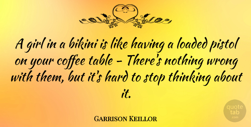 Garrison Keillor Quote About Girl, Coffee, Thinking: A Girl In A Bikini...