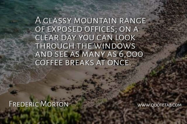 Frederic Morton Quote About Breaks, Clear, Coffee, Exposed, Mountain: A Glassy Mountain Range Of...