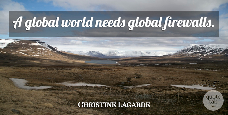 Christine Lagarde Quote About Needs, World: A Global World Needs Global...