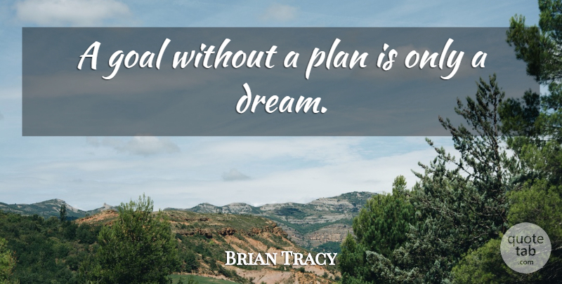 Brian Tracy Quote About Dream, Goal, Plans: A Goal Without A Plan...