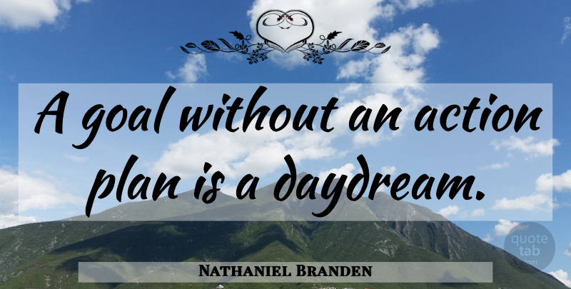 Nathaniel Branden Quote About Goal, Planning, Action: A Goal Without An Action...