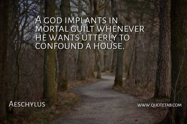 Aeschylus Quote About House, Guilt, Demise: A God Implants In Mortal...
