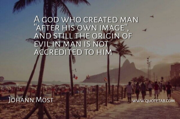Johann Most Quote About Created, Evil, God, Man, Origin: A God Who Created Man...