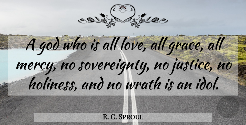 R. C. Sproul Quote About Idols, Wrath, Justice: A God Who Is All...