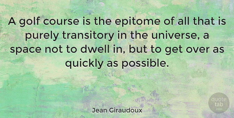 Jean Giraudoux Quote About Golf, Space, Epitome: A Golf Course Is The...