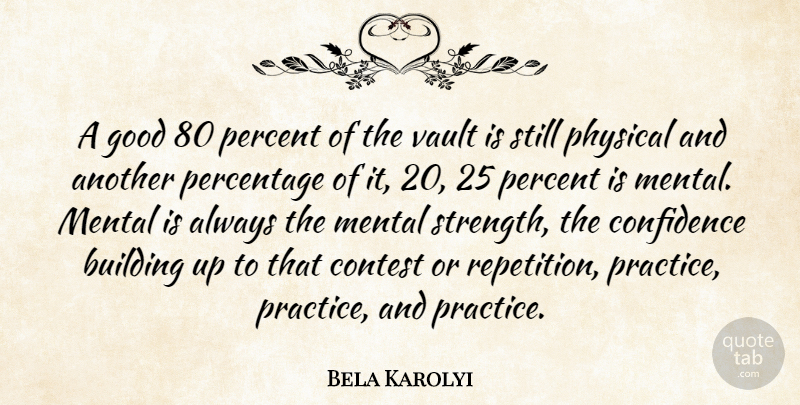 Bela Karolyi Quote About Building Up, Practice, Vaults: A Good 80 Percent Of...
