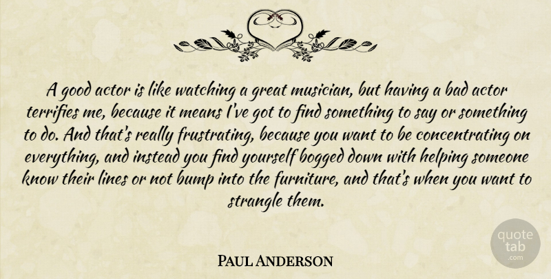 Paul Anderson Quote About Bad, Bogged, Bump, Good, Great: A Good Actor Is Like...