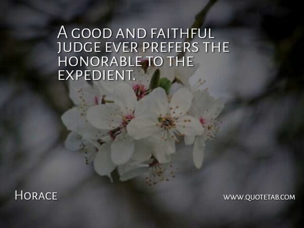 Horace Quote About Judging, Justice, Faithful: A Good And Faithful Judge...