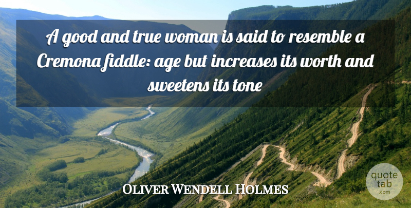 Oliver Wendell Holmes Quote About Age, Age And Aging, Good, Increases, Resemble: A Good And True Woman...