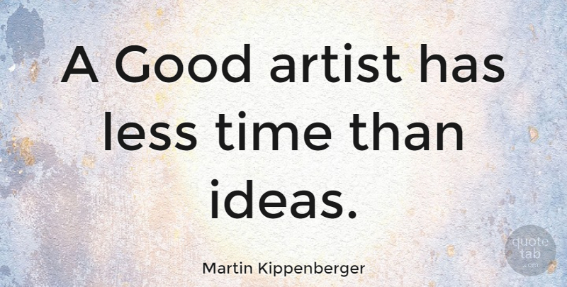 Martin Kippenberger Quote About Art, Ideas, Artist: A Good Artist Has Less...