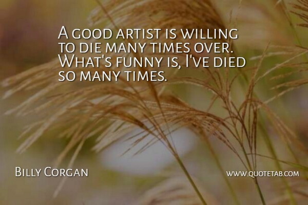 Billy Corgan Quote About Artist, Willing, Died: A Good Artist Is Willing...