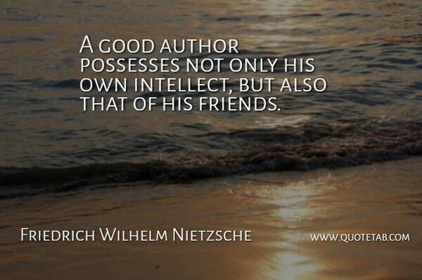 Friedrich Wilhelm Nietzsche Quote About Author, Good, Possesses: A Good Author Possesses Not...
