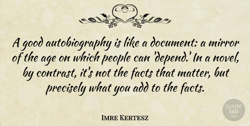 Imre Kertesz Quote About Add, Age, Facts, Good, People: A Good Autobiography Is Like...