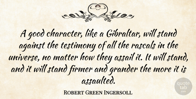 Robert Green Ingersoll Quote About Against, Good, Matter, Rascals, Stand: A Good Character Like A...