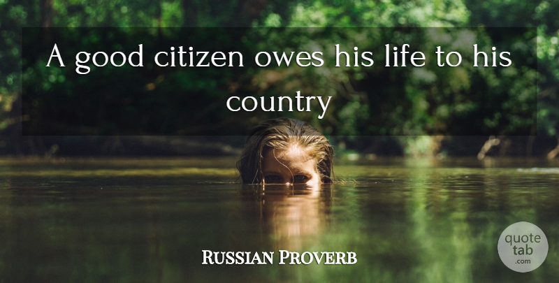 Russian Proverb Quote About Citizen, Country, Good, Life, Owes: A Good Citizen Owes His...