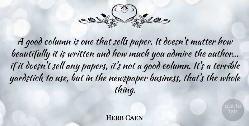 Herb Caen Quote About Use, Paper, Matter: A Good Column Is One...