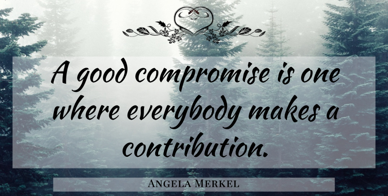 Angela Merkel Quote About Inspiring, Compromise, Contribution: A Good Compromise Is One...