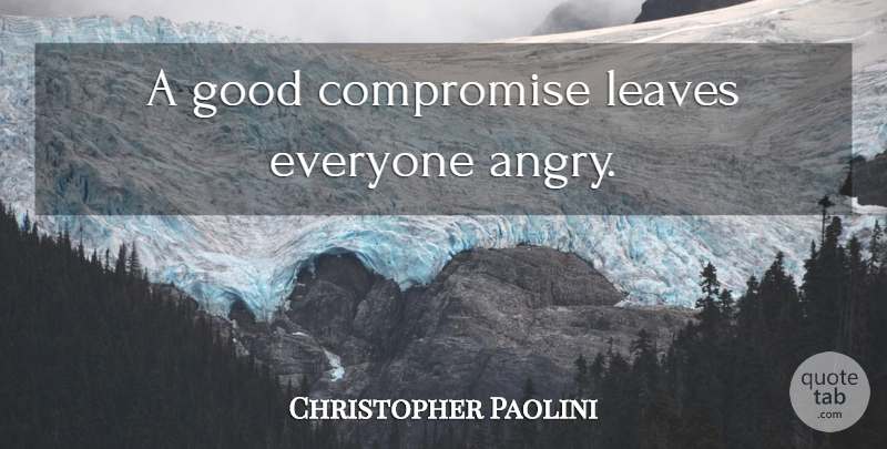 Christopher Paolini Quote About Compromise, Angry: A Good Compromise Leaves Everyone...