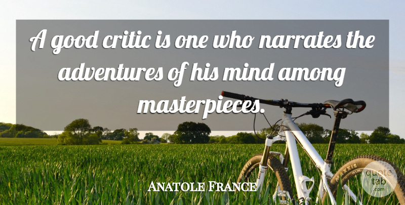 Anatole France Quote About Adventures, Among, Critic, Good, Mind: A Good Critic Is One...