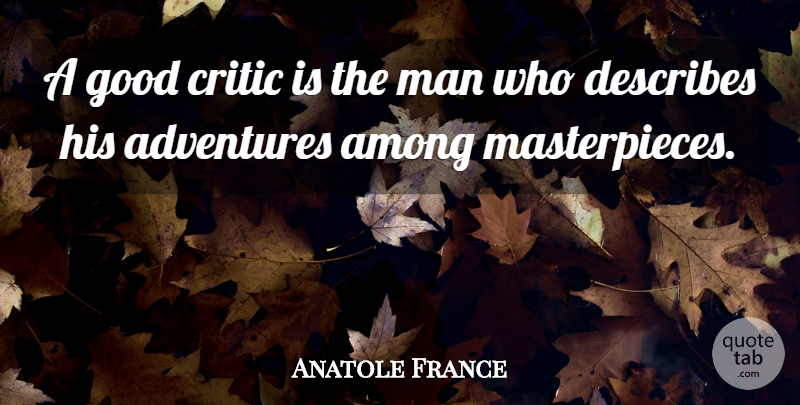 Anatole France Quote About Adventure, Men, Criticism: A Good Critic Is The...