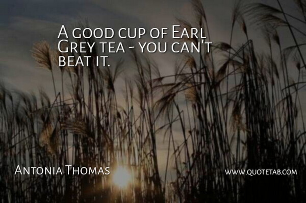Antonia Thomas Quote About Tea, Cups, Grey: A Good Cup Of Earl...