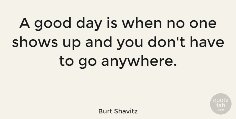 Burt Shavitz Quote About Good Day, Shows: A Good Day Is When...
