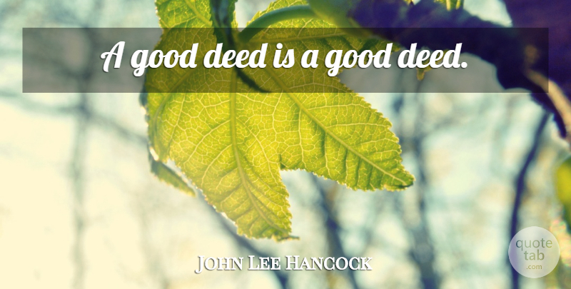 John Lee Hancock Quote About Deeds, Good Deeds: A Good Deed Is A...