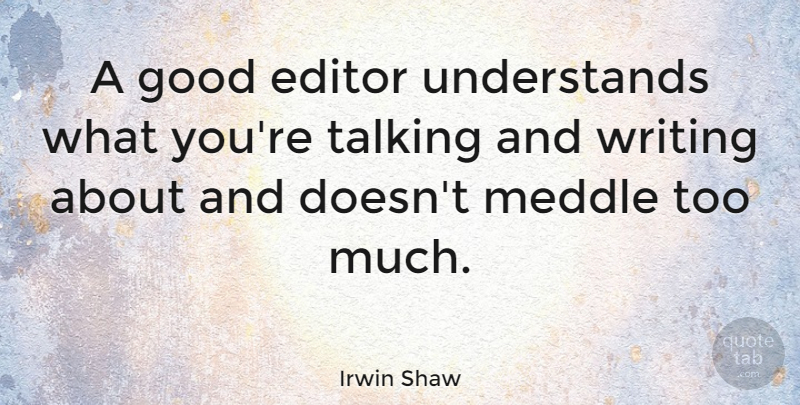 Irwin Shaw Quote About Writing, Editors, Talking: A Good Editor Understands What...