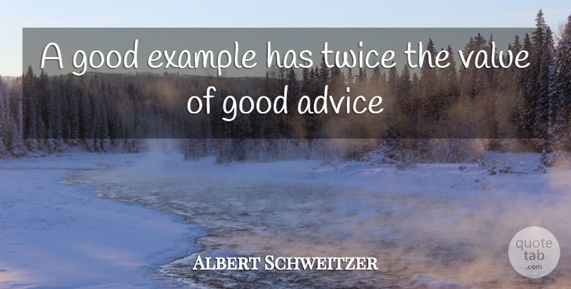 Albert Schweitzer Quote About Advice, Example, Values: A Good Example Has Twice...