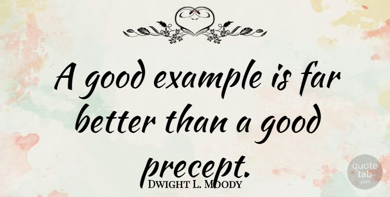 Dwight L. Moody Quote About Inspiring, Example, Good Examples: A Good Example Is Far...