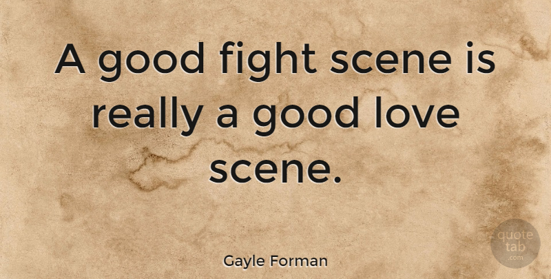 Gayle Forman Quote About Good, Love, Scene: A Good Fight Scene Is...