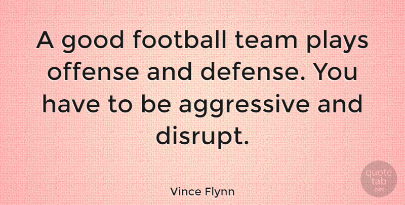 Vince Flynn Quote About Football, Team, Offense And Defense: A Good Football Team Plays...