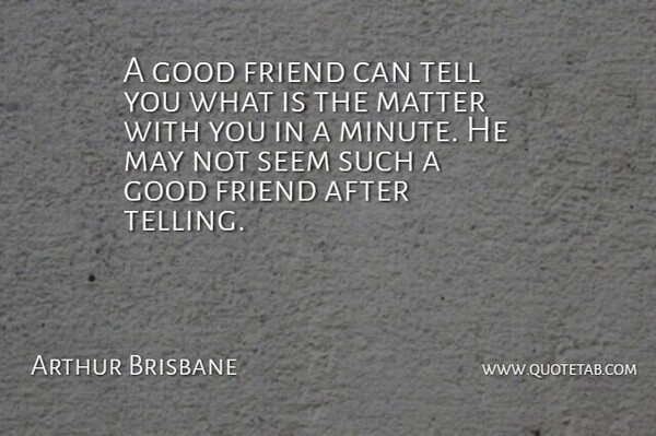 Arthur Brisbane Quote About Friendship, True Friend, Real Friends: A Good Friend Can Tell...