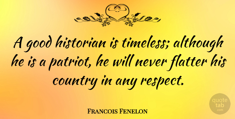Francois Fenelon Quote About Country, Time, Patriot: A Good Historian Is Timeless...