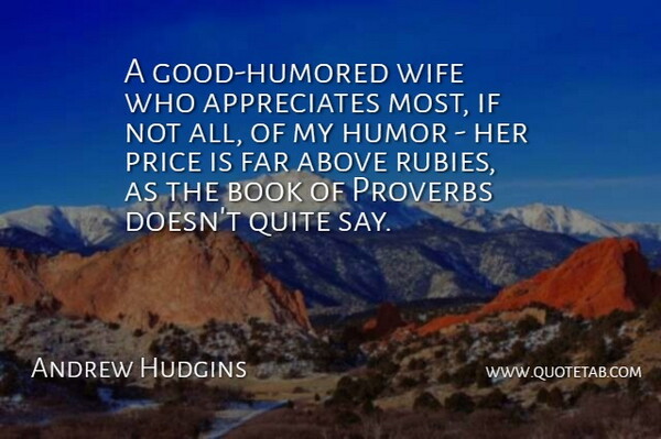Andrew Hudgins Quote About Above, Far, Humor, Price, Proverbs: A Good Humored Wife Who...