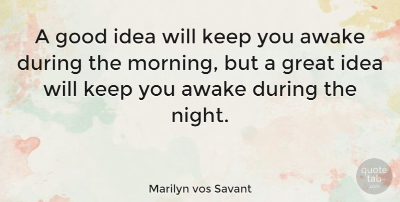 Marilyn vos Savant Quote About Good Morning, Good Night, Good Day: A Good Idea Will Keep...