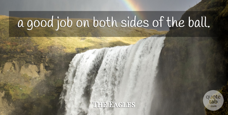 The Eagles Quote About Both, Good, Job, Sides: A Good Job On Both...