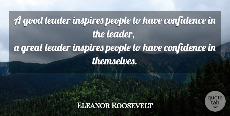 Eleanor Roosevelt Quote About Inspirational, Leadership, Confidence: A Good Leader Inspires People...