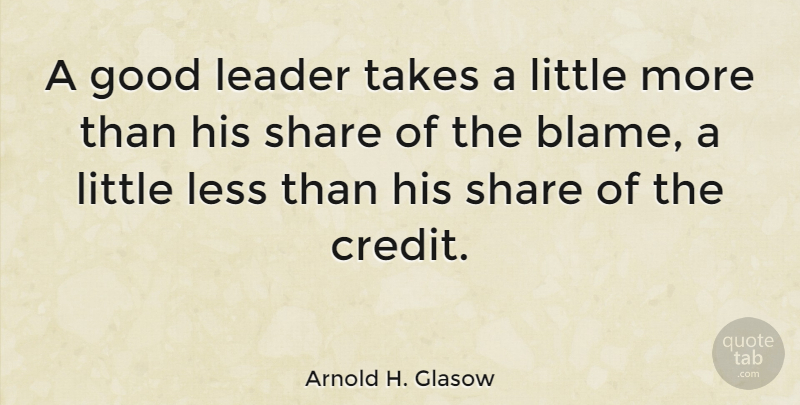 Arnold H. Glasow Quote About Blame, Good, Leader, Less, Quotes: A Good Leader Takes A...