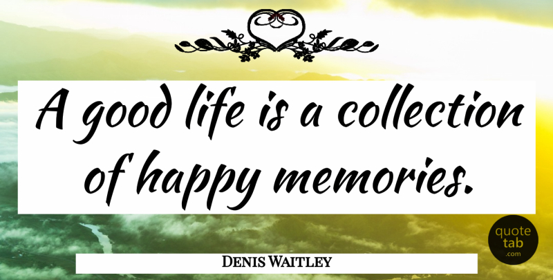 Denis Waitley Quote About Sports, Memories, Good Life: A Good Life Is A...