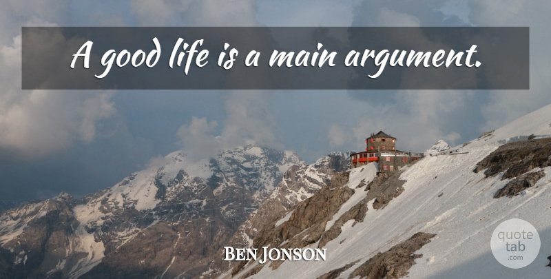 Ben Jonson Quote About Good Life, Inspirational Life, Argument: A Good Life Is A...
