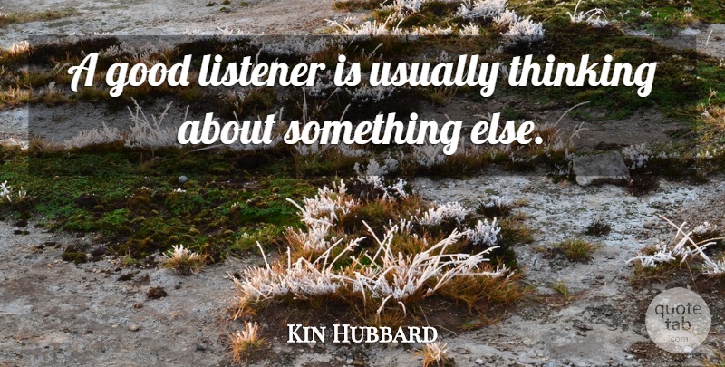Kin Hubbard Quote About Sarcastic, Sarcasm, Thinking: A Good Listener Is Usually...