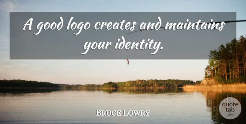 Bruce Lowry Quote About Creates, Good: A Good Logo Creates And...