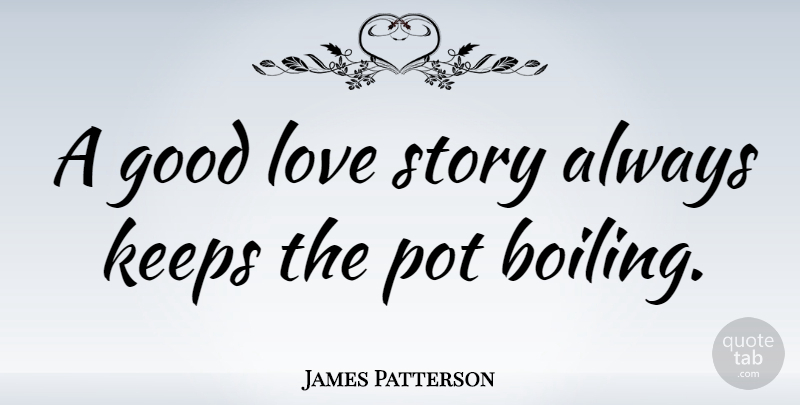 James Patterson Quote About Good Love, Stories, Love Story: A Good Love Story Always...