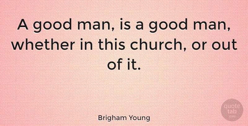 Brigham Young Quote About Greatness, Men, Good Man: A Good Man Is A...