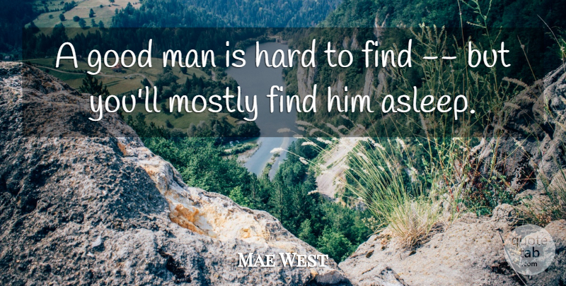 Mae West Quote About Men, Good Man, Hard: A Good Man Is Hard...